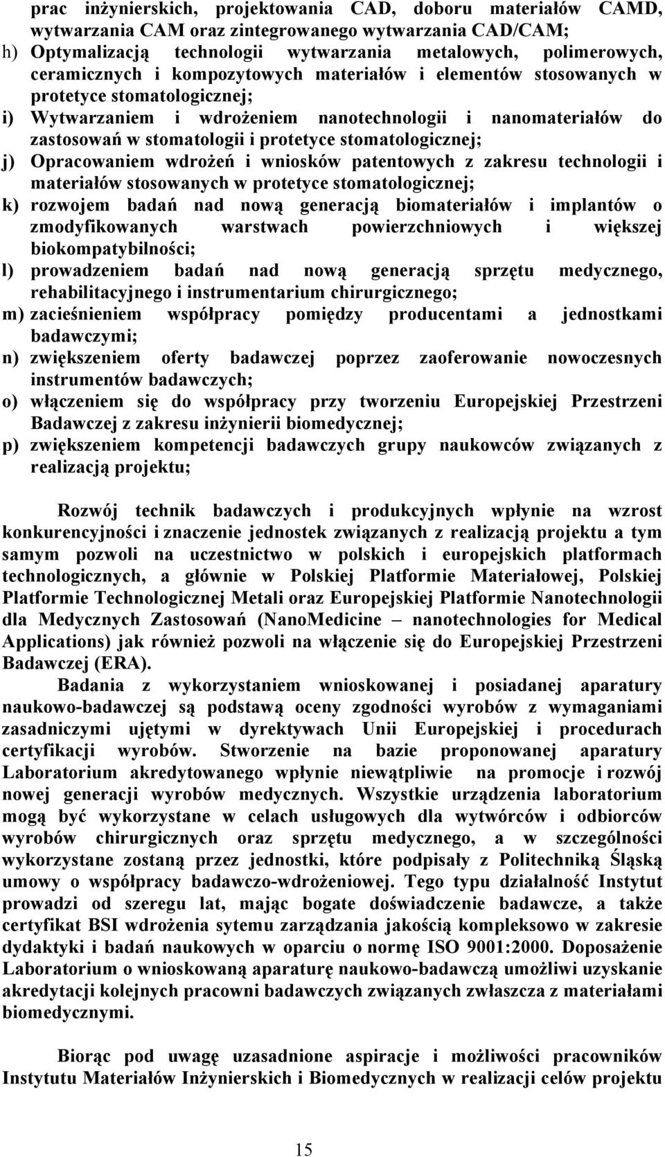 stomatologicznej; j) Opracowaniem wdrożeń i wniosków patentowych z zakresu technologii i materiałów stosowanych w protetyce stomatologicznej; k) rozwojem badań nad nową generacją biomateriałów i