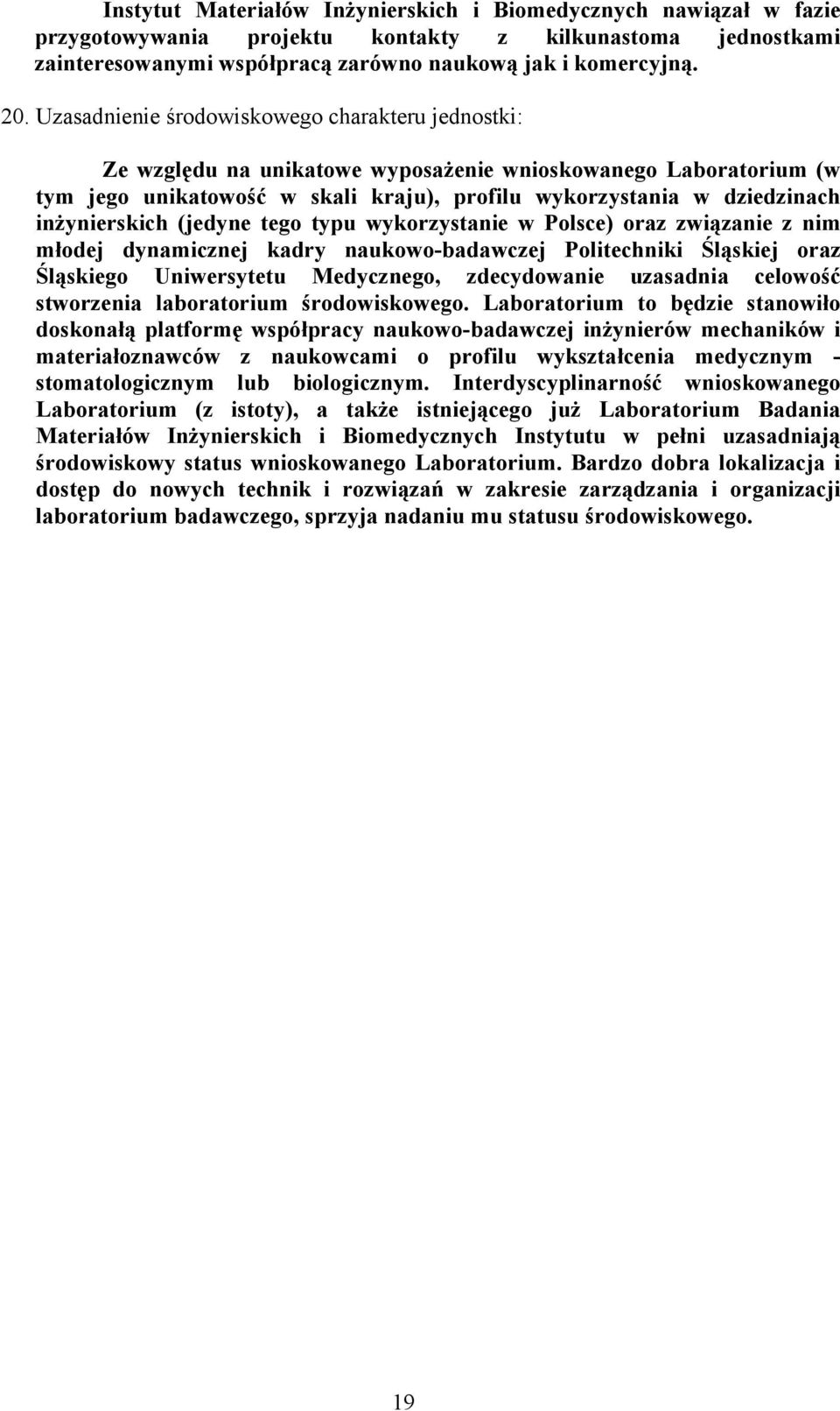 inżynierskich (jedyne tego typu wykorzystanie w Polsce) oraz związanie z nim młodej dynamicznej kadry naukowo-badawczej Politechniki Śląskiej oraz Śląskiego Uniwersytetu Medycznego, zdecydowanie