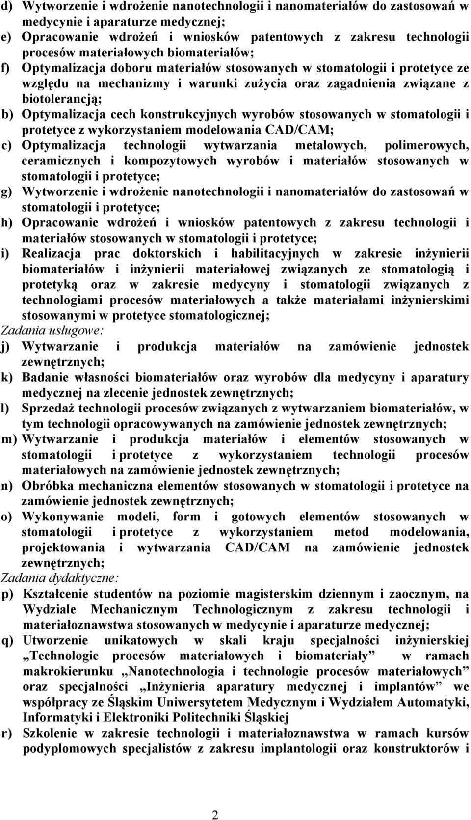 Optymalizacja cech konstrukcyjnych wyrobów stosowanych w stomatologii i protetyce z wykorzystaniem modelowania CAD/CAM; c) Optymalizacja technologii wytwarzania metalowych, polimerowych, ceramicznych