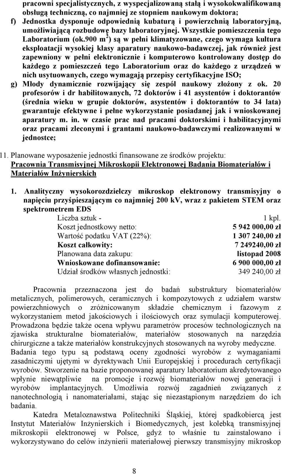 900 m 2 ) są w pełni klimatyzowane, czego wymaga kultura eksploatacji wysokiej klasy aparatury naukowo-badawczej, jak również jest zapewniony w pełni elektronicznie i komputerowo kontrolowany dostęp