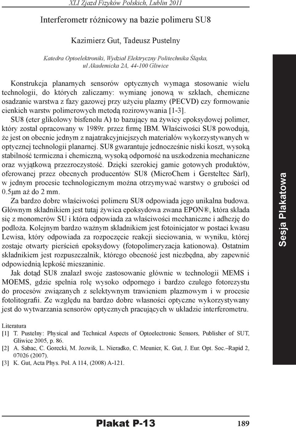 warstw polimerowych metodą rozirowywania [1-3]. SU8 (eter glikolowy bisfenolu A) to bazujący na żywicy epoksydowej polimer, który został opracowany w 1989r. przez firmę IBM.