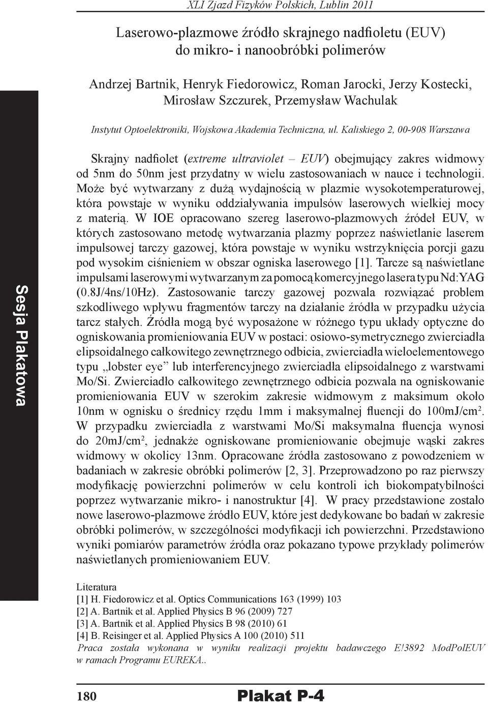 Kaliskiego 2, 00-908 Warszawa Skrajny nadfiolet (extreme ultraviolet EUV) obejmujący zakres widmowy od 5nm do 50nm jest przydatny w wielu zastosowaniach w nauce i technologii.