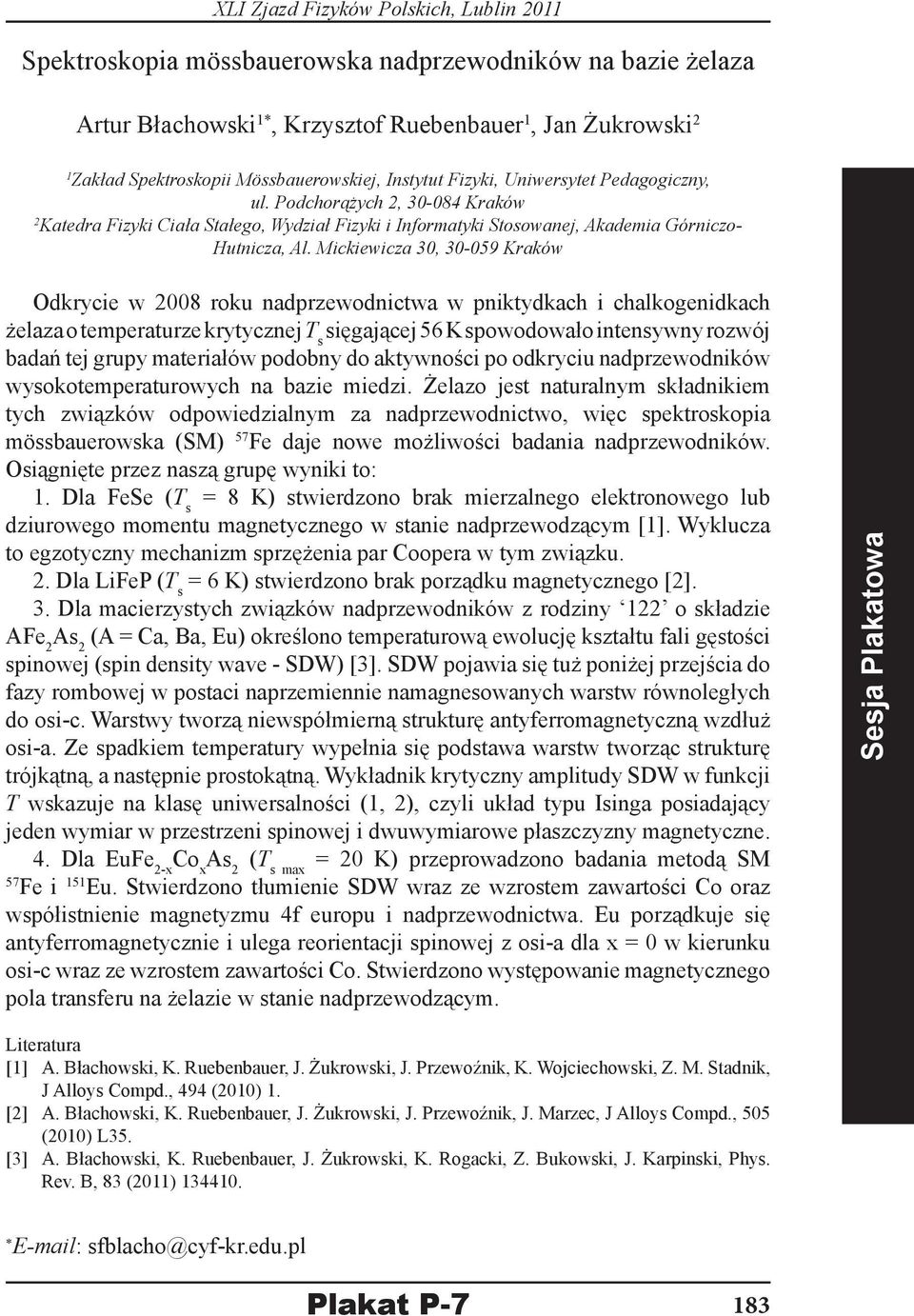 Mickiewicza 30, 30-059 Kraków Odkrycie w 2008 roku nadprzewodnictwa w pniktydkach i chalkogenidkach żelaza o temperaturze krytycznej T s sięgającej 56 K spowodowało intensywny rozwój badań tej grupy