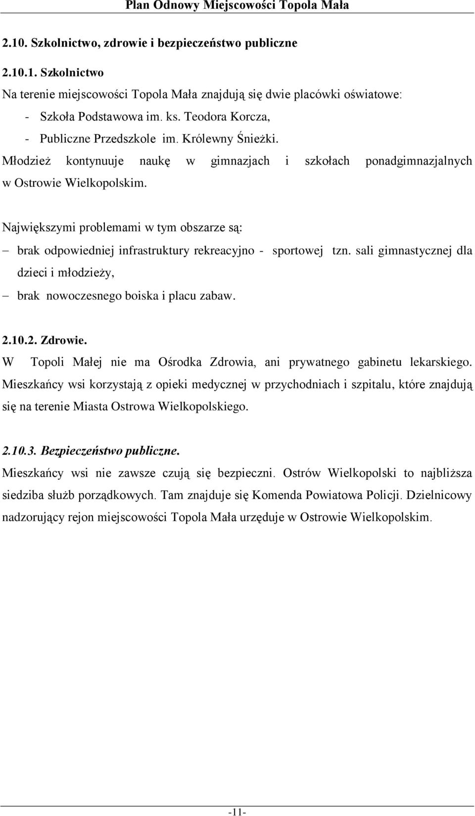 Największymi problemami w tym obszarze są: brak odpowiedniej infrastruktury rekreacyjno - sportowej tzn. sali gimnastycznej dla dzieci i młodzieży, brak nowoczesnego boiska i placu zabaw. 2.10.2. Zdrowie.