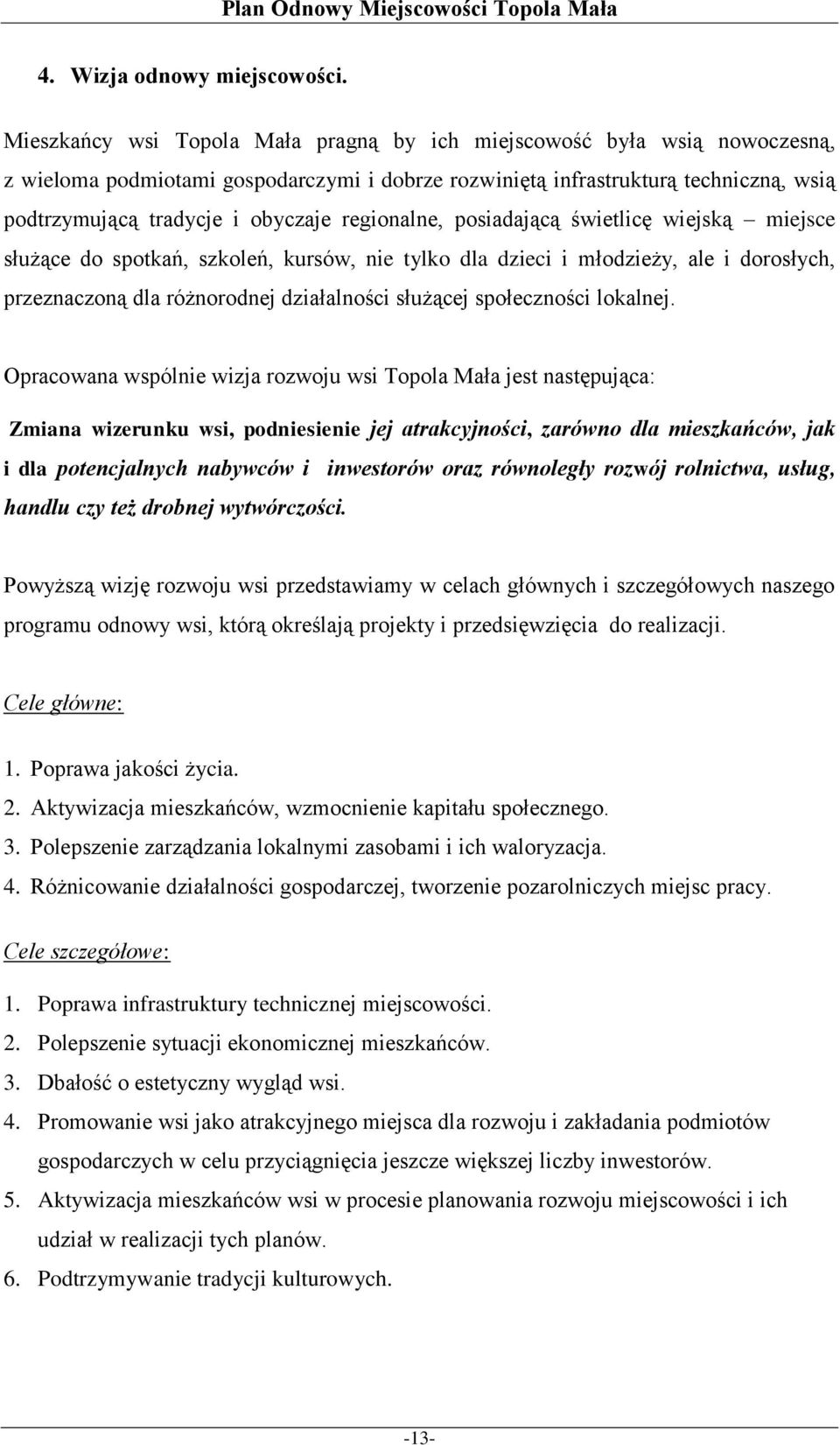 regionalne, posiadającą świetlicę wiejską miejsce służące do spotkań, szkoleń, kursów, nie tylko dla dzieci i młodzieży, ale i dorosłych, przeznaczoną dla różnorodnej działalności służącej lokalnej.