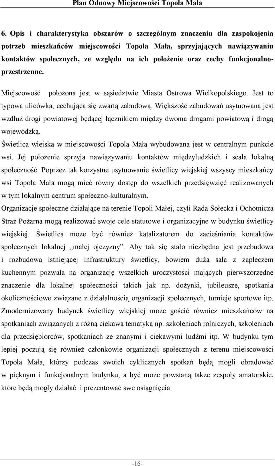 Większość zabudowań usytuowana jest wzdłuż drogi powiatowej będącej łącznikiem między dwoma drogami powiatową i drogą wojewódzką.