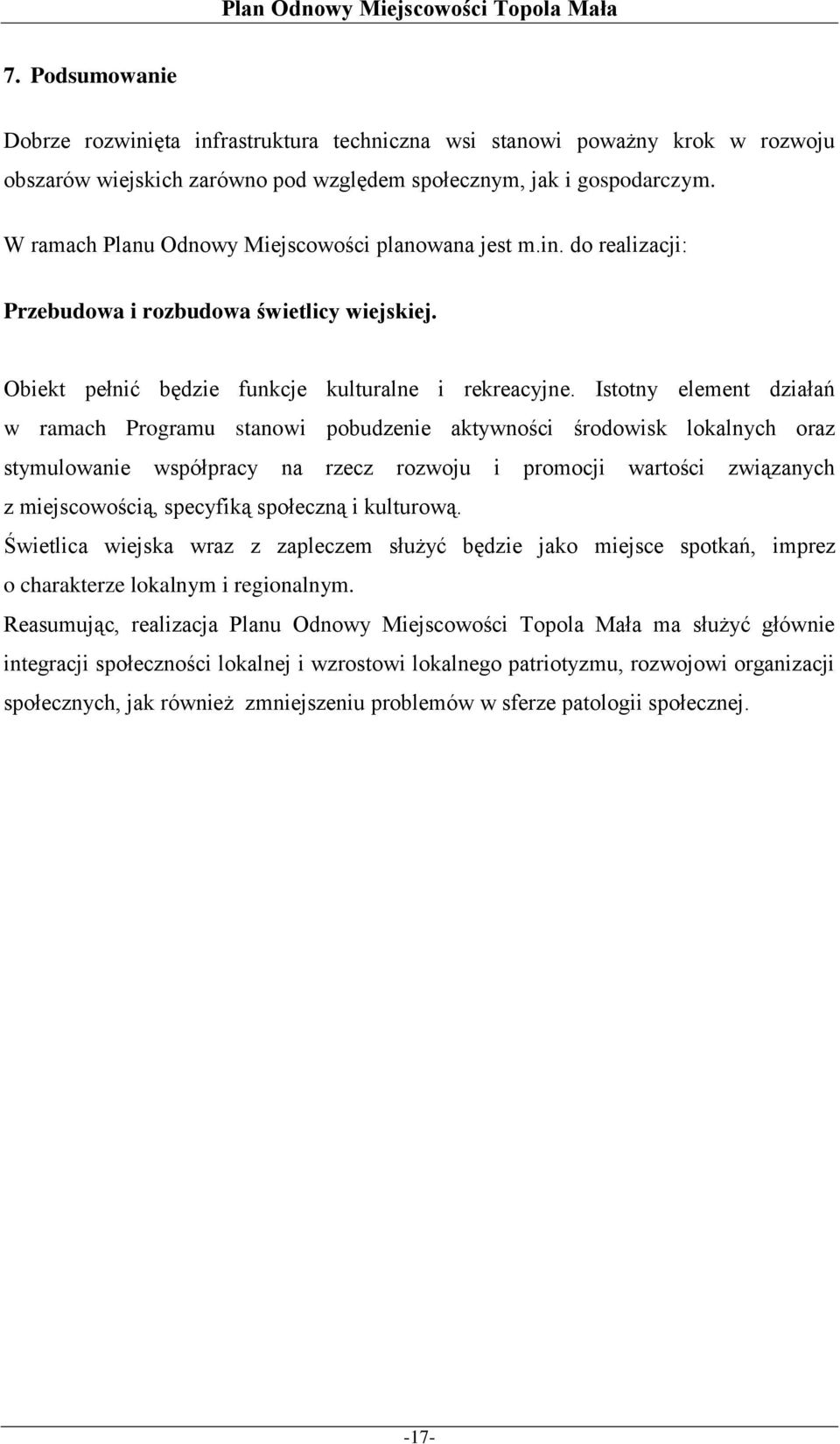 Istotny element działań w ramach Programu stanowi pobudzenie aktywności środowisk lokalnych oraz stymulowanie współpracy na rzecz rozwoju i promocji wartości związanych z miejscowością, specyfiką