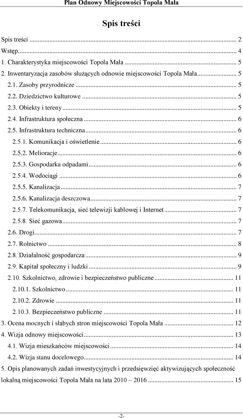 .. 6 2.5.5. Kanalizacja... 7 2.5.6. Kanalizacja deszczowa... 7 2.5.7. Telekomunikacja, sieć telewizji kablowej i Internet... 7 2.5.8. Sieć gazowa... 7 2.6. Drogi... 7 2.7. Rolnictwo... 8 2.8. Działalność gospodarcza.