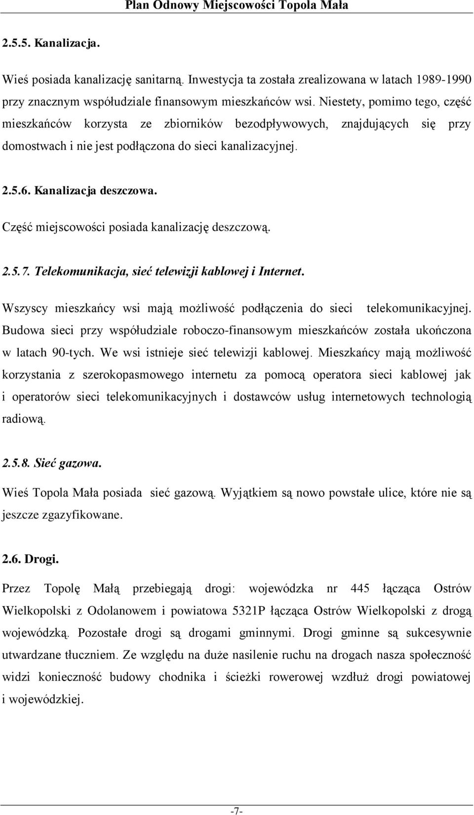 Część miejscowości posiada kanalizację deszczową. 2.5.7. Telekomunikacja, sieć telewizji kablowej i Internet. Wszyscy mieszkańcy wsi mają możliwość podłączenia do sieci telekomunikacyjnej.