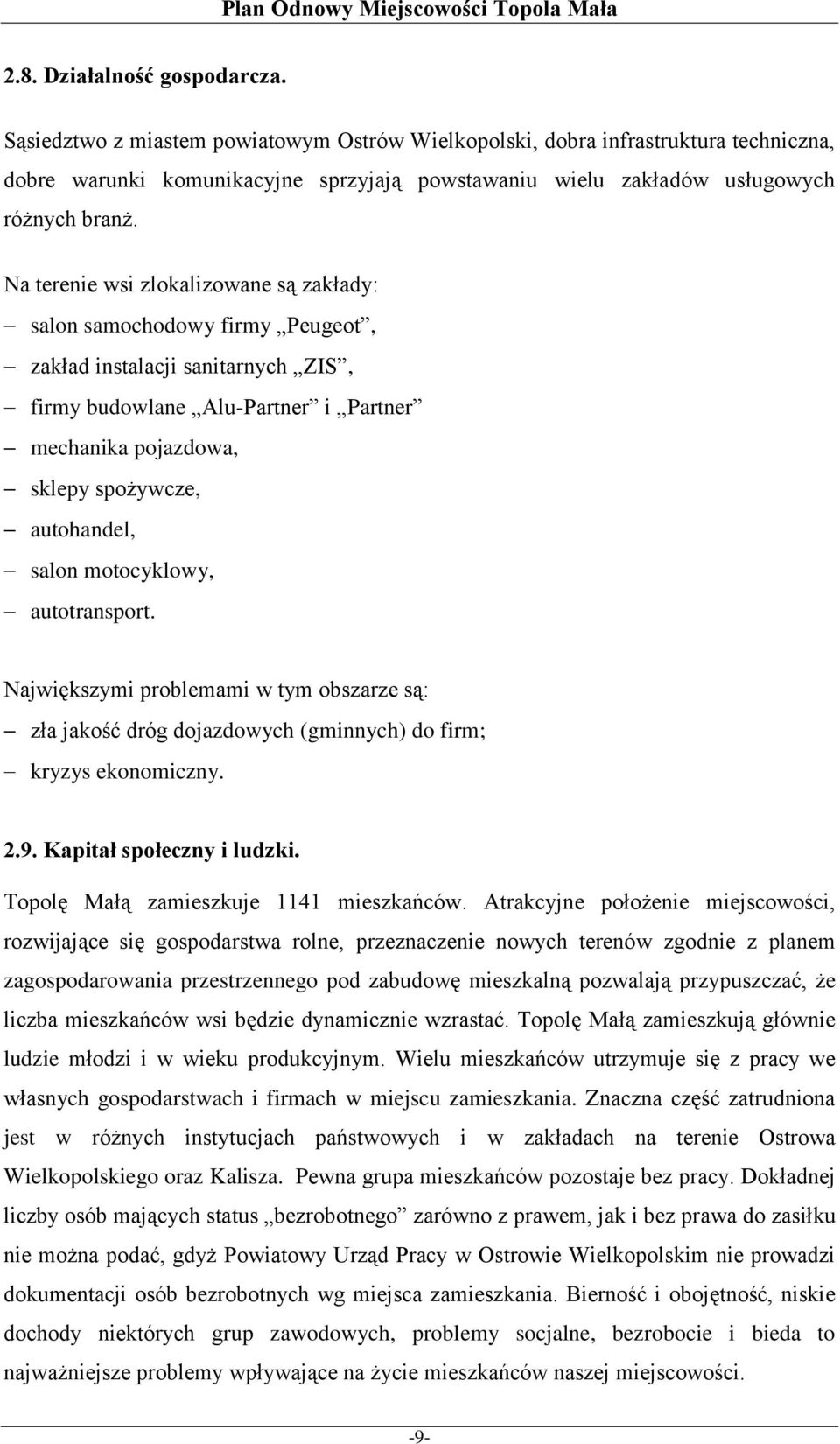 Na terenie wsi zlokalizowane są zakłady: salon samochodowy firmy Peugeot, zakład instalacji sanitarnych ZIS, firmy budowlane Alu-Partner i Partner mechanika pojazdowa, sklepy spożywcze, autohandel,