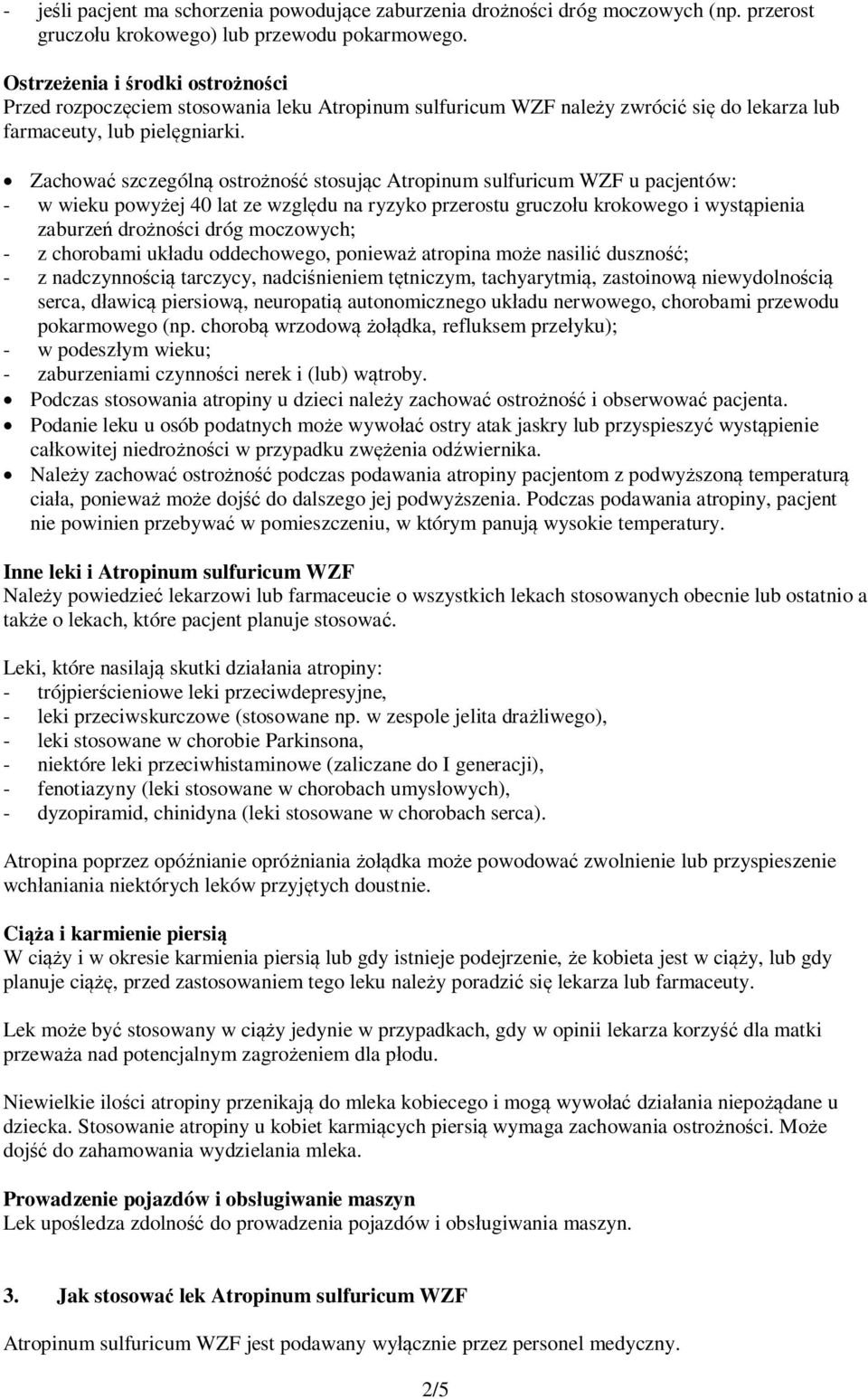 Zachować szczególną ostrożność stosując Atropinum sulfuricum WZF u pacjentów: - w wieku powyżej 40 lat ze względu na ryzyko przerostu gruczołu krokowego i wystąpienia zaburzeń drożności dróg