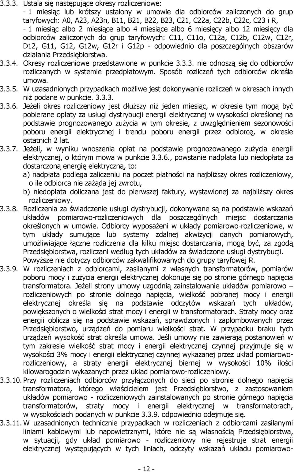 - odpowiednio dla poszczególnych obszarów działania Przedsiębiorstwa. 3.3.4. Okresy rozliczeniowe przedstawione w punkcie 3.3.3. nie odnoszą się do odbiorców rozliczanych w systemie przedpłatowym.