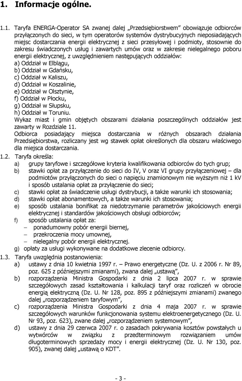 następujących oddziałów: a) Oddział w Elblągu, b) Oddział w Gdańsku, c) Oddział w Kaliszu, d) Oddział w Koszalinie, e) Oddział w Olsztynie, f) Oddział w Płocku, g) Oddział w Słupsku, h) Oddział w