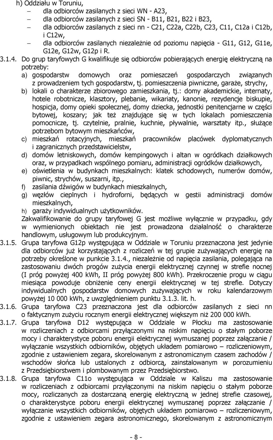 Do grup taryfowych G kwalifikuje się odbiorców pobierających energię elektryczną na potrzeby: a) gospodarstw domowych oraz pomieszczeń gospodarczych związanych z prowadzeniem tych gospodarstw, tj.