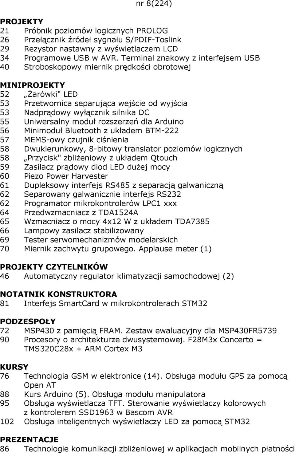 Uniwersalny moduł rozszerzeń dla Arduino 56 Minimoduł Bluetooth z układem BTM-222 57 MEMS-owy czujnik ciśnienia 58 Dwukierunkowy, 8-bitowy translator poziomów logicznych 58 Przycisk" zbliŝeniowy z