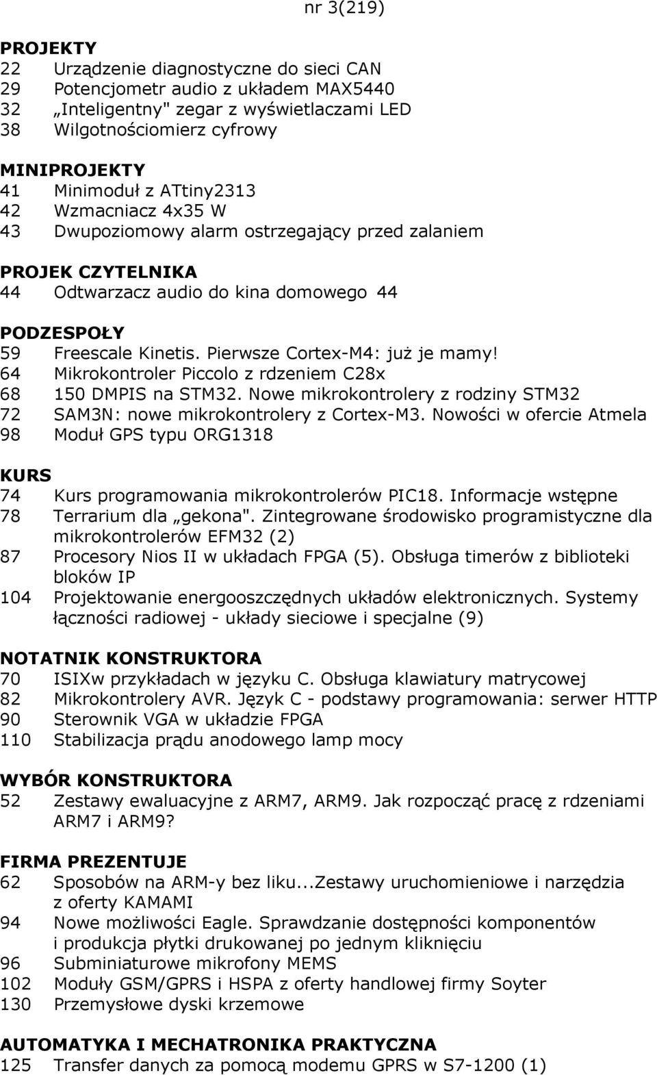 Pierwsze Cortex-M4: juŝ je mamy! 64 Mikrokontroler Piccolo z rdzeniem C28x 68 150 DMPIS na STM32. Nowe mikrokontrolery z rodziny STM32 72 SAM3N: nowe mikrokontrolery z Cortex-M3.