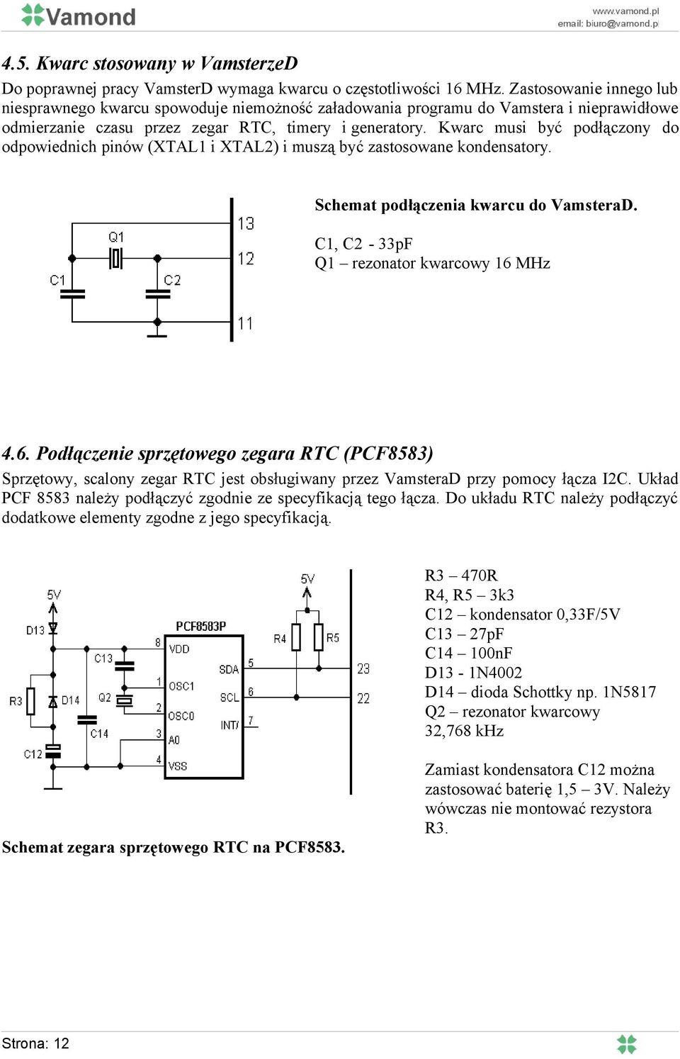 Kwarc musi być podłączony do odpowiednich pinów (XTAL1 i XTAL2) i muszą być zastosowane kondensatory. Schemat podłączenia kwarcu do VamsteraD. C1, C2-33pF Q1 rezonator kwarcowy 16 