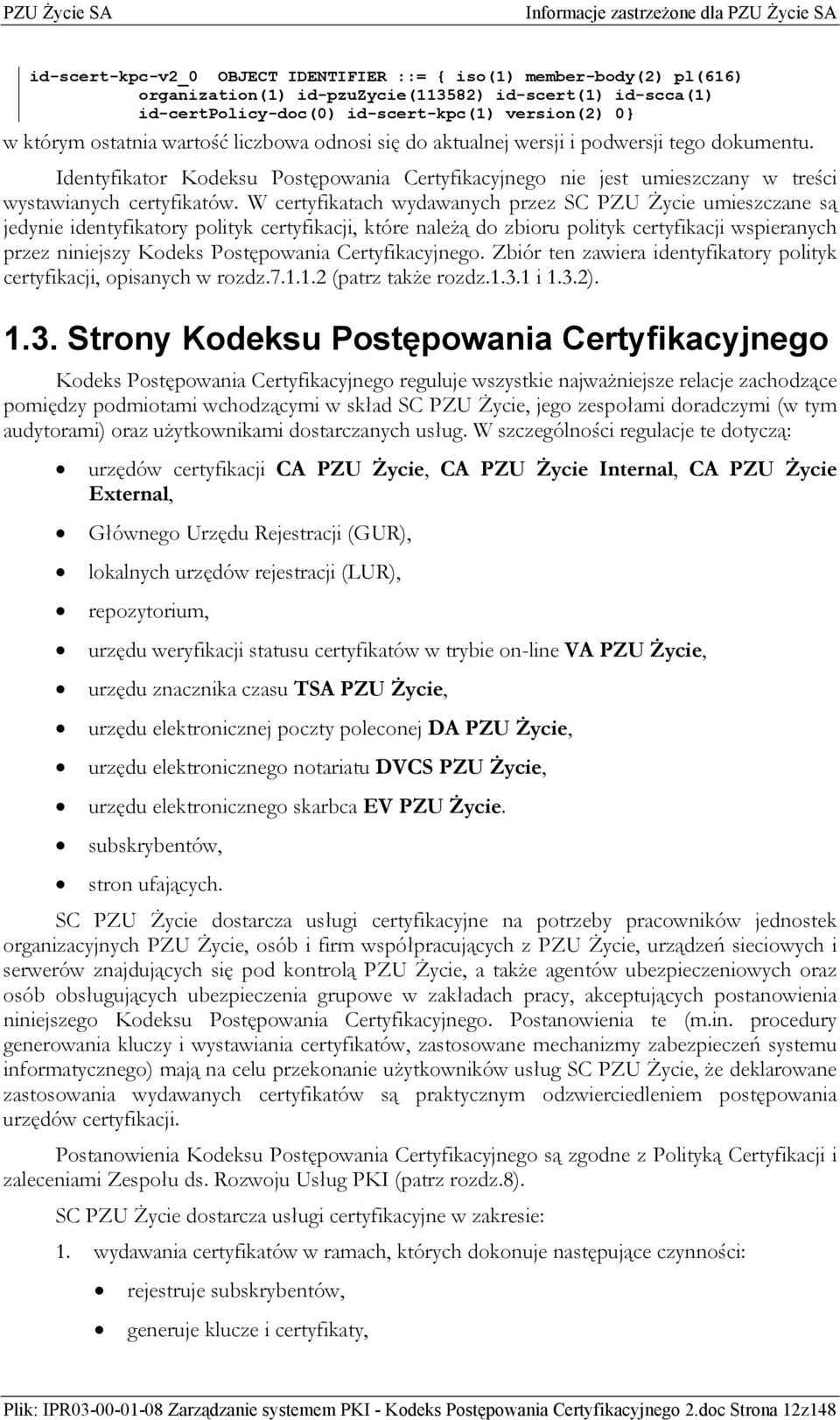 W certyfikatach wydawanych przez SC PZU Życie umieszczane są jedynie identyfikatory polityk certyfikacji, które należą do zbioru polityk certyfikacji wspieranych przez niniejszy Kodeks Postępowania