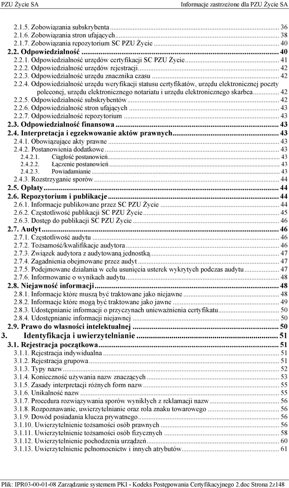 .. 42 2.2.5. Odpowiedzialność subskrybentów... 42 2.2.6. Odpowiedzialność stron ufających... 43 2.2.7. Odpowiedzialność repozytorium... 43 2.3. Odpowiedzialność finansowa... 43 2.4. Interpretacja i egzekwowanie aktów prawnych.