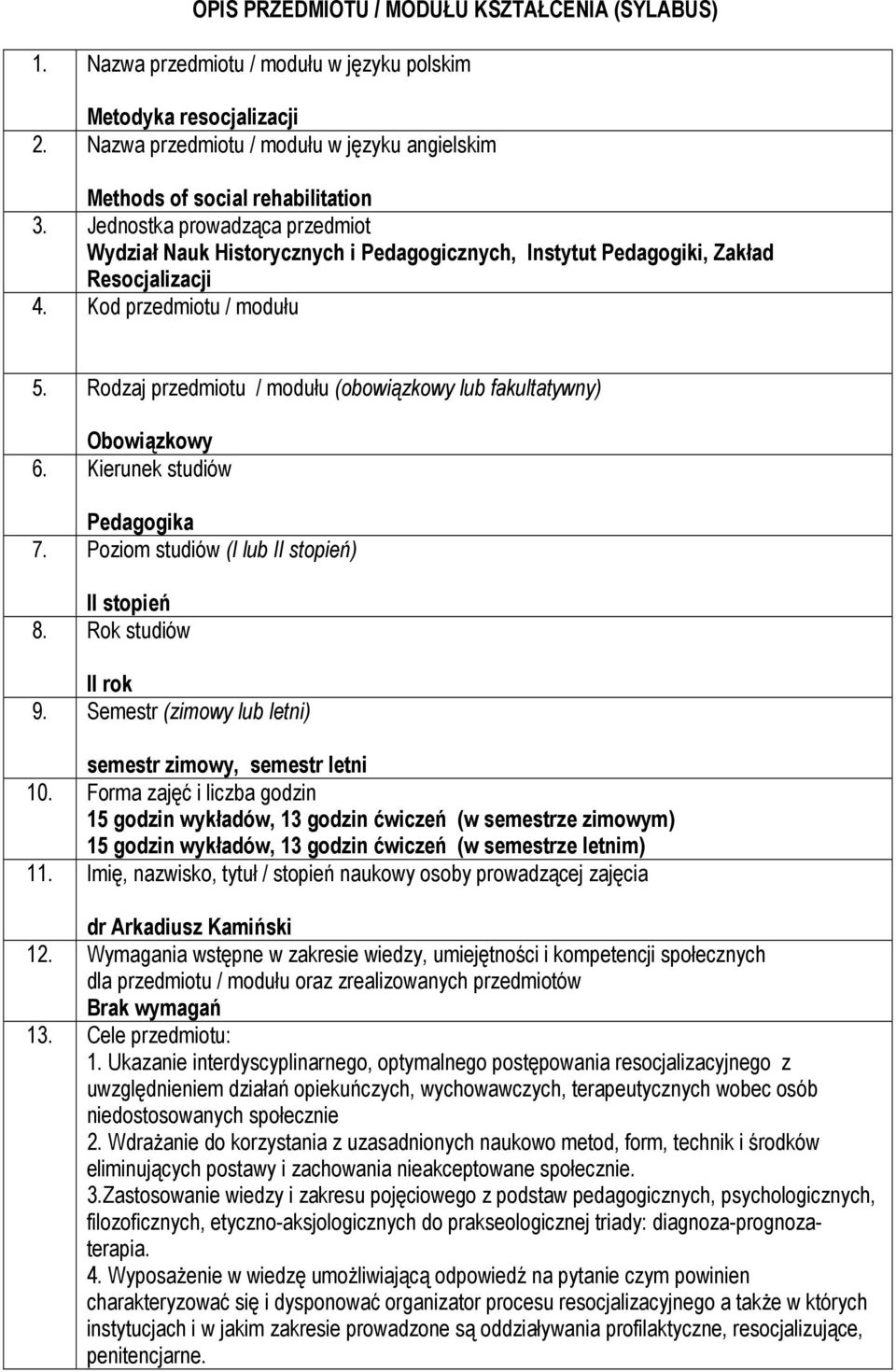 Jednostka prowadząca przedmiot Wydział Nauk Historycznych i Pedagogicznych, Instytut Pedagogiki, Zakład Resocjalizacji 4. Kod przedmiotu / modułu 5.