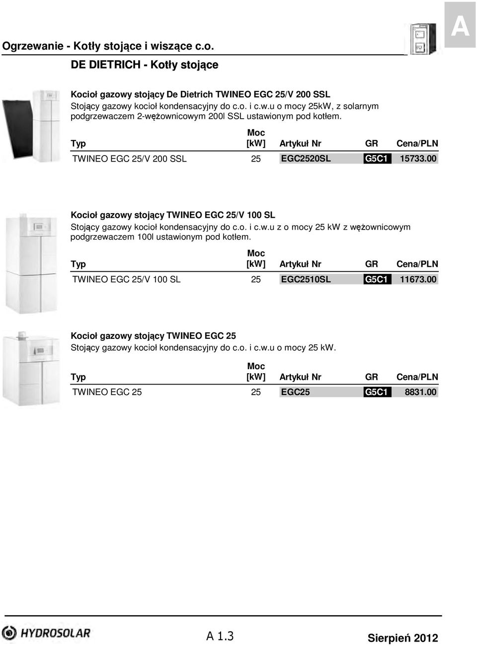 Moc Typ [kw] Cena/PLN TWINEO EGC 25/V 100 SL 25 EGC2510SL G5C1 11673.00 Kocioł gazowy stojący TWINEO EGC 25 Stojący gazowy kocioł kondensacyjny do c.o. i c.w.u o mocy 25 kw.