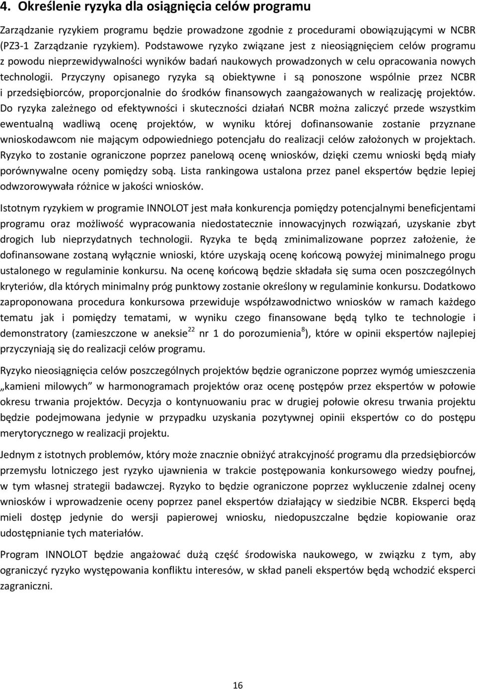 Przyczyny opisanego ryzyka są obiektywne i są ponoszone wspólnie przez NCBR i przedsiębiorców, proporcjonalnie do środków finansowych zaangażowanych w realizację projektów.