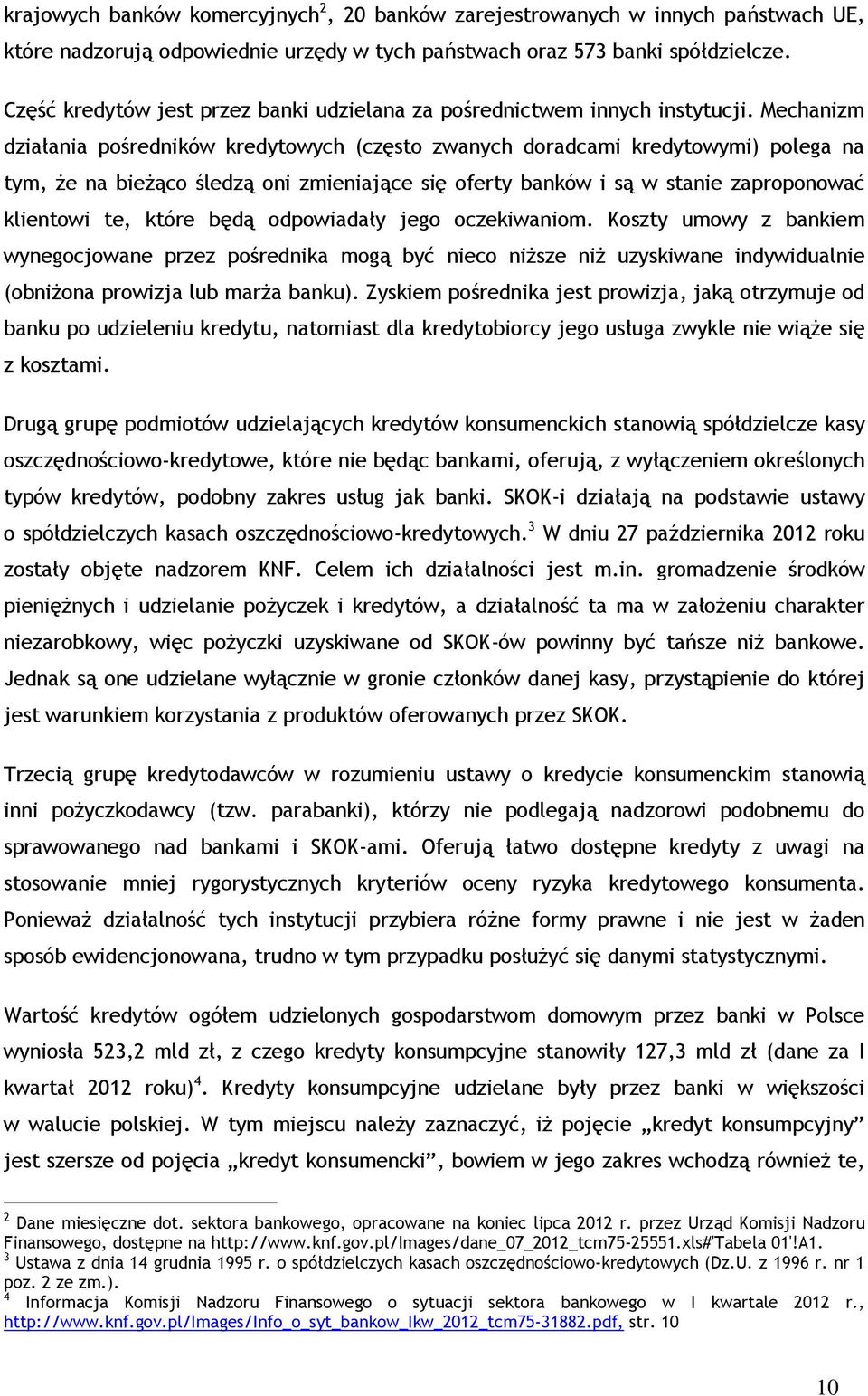 Mechanizm działania pośredników kredytowych (często zwanych doradcami kredytowymi) polega na tym, że na bieżąco śledzą oni zmieniające się oferty banków i są w stanie zaproponować klientowi te, które