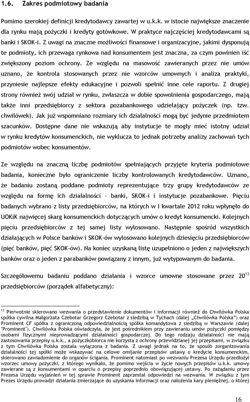 Z uwagi na znaczne możliwości finansowe i organizacyjne, jakimi dysponują te podmioty, ich przewaga rynkowa nad konsumentem jest znaczna, za czym powinien iść zwiększony poziom ochrony.