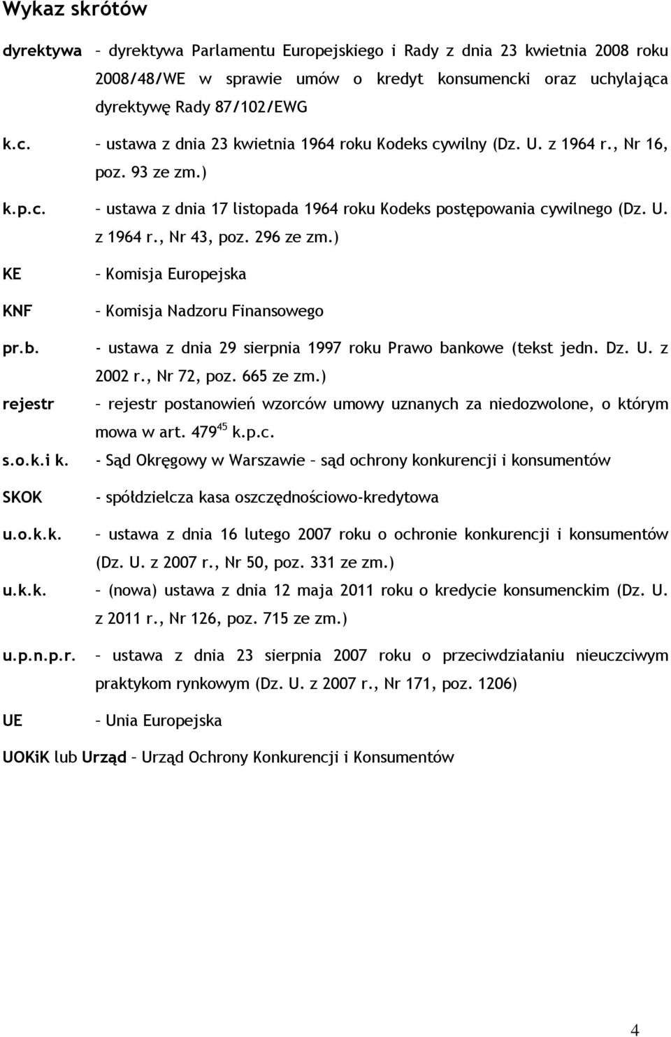 SKOK Komisja Europejska Komisja Nadzoru Finansowego - ustawa z dnia 29 sierpnia 1997 roku Prawo bankowe (tekst jedn. Dz. U. z 2002 r., Nr 72, poz. 665 ze zm.