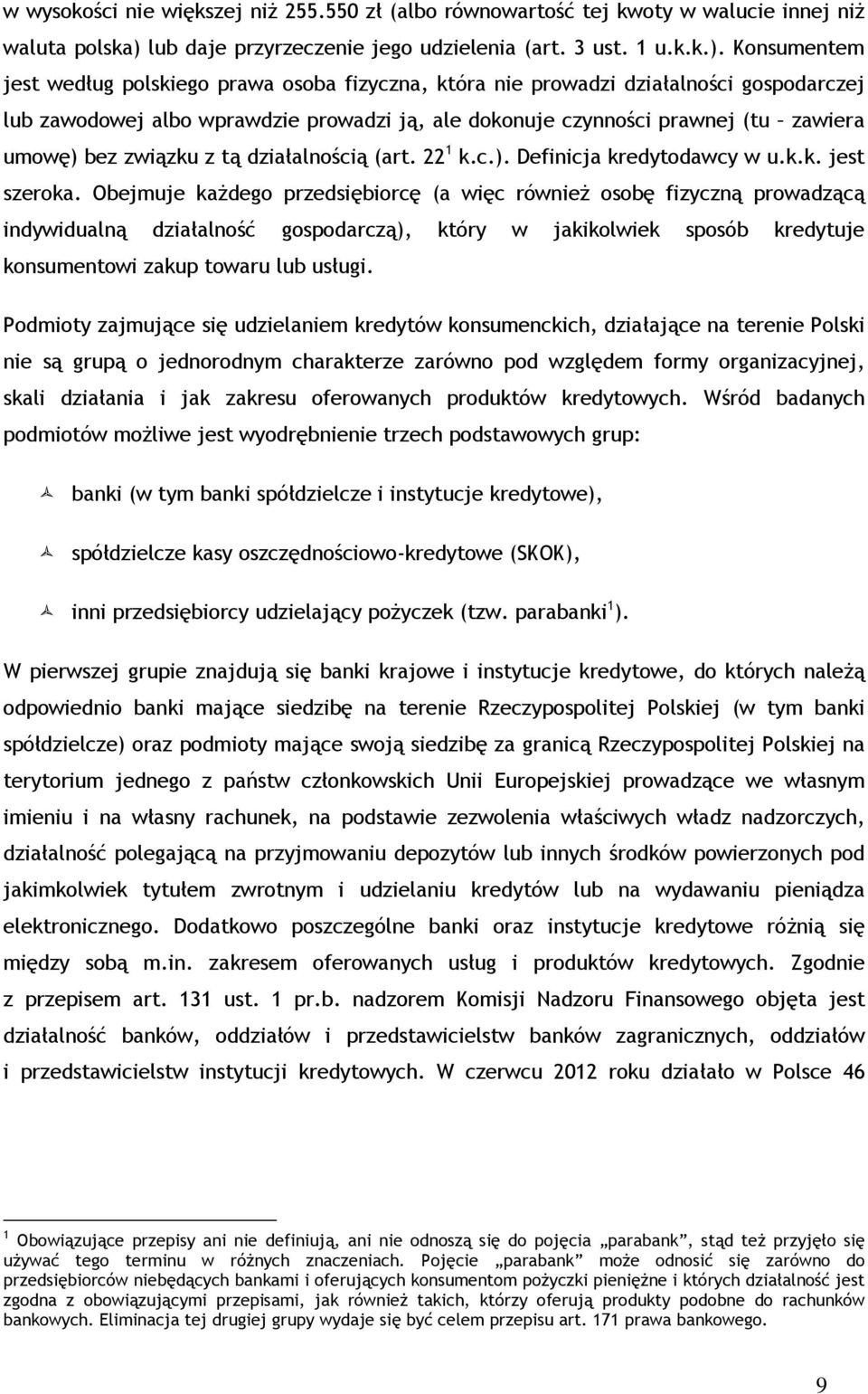 Konsumentem jest według polskiego prawa osoba fizyczna, która nie prowadzi działalności gospodarczej lub zawodowej albo wprawdzie prowadzi ją, ale dokonuje czynności prawnej (tu zawiera umowę) bez