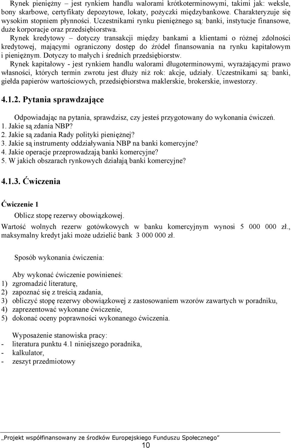 Rynek kredytowy dotyczy transakcji między bankami a klientami o różnej zdolności kredytowej, mającymi ograniczony dostęp do źródeł finansowania na rynku kapitałowym i pieniężnym.