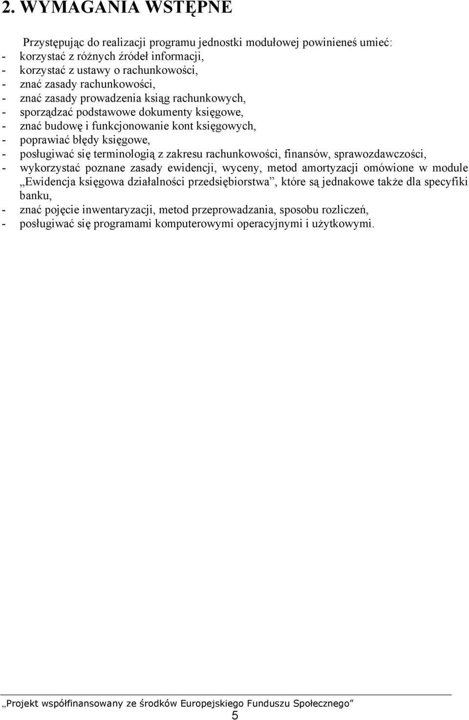 się terminologią z zakresu rachunkowości, finansów, sprawozdawczości, - wykorzystać poznane zasady ewidencji, wyceny, metod amortyzacji omówione w module Ewidencja księgowa działalności