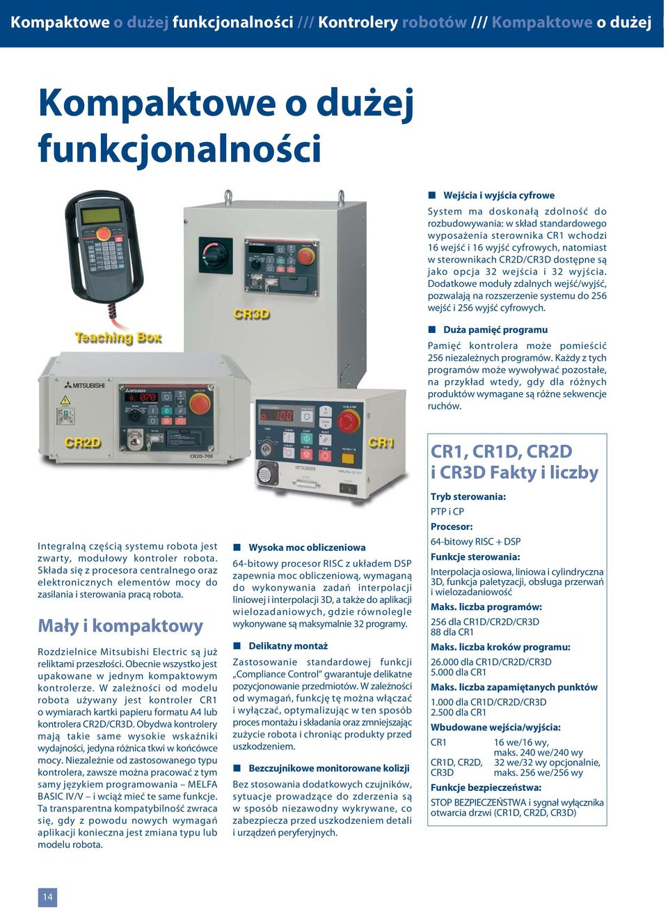 Dodatkowe moduły zdalnych wejść/wyjść, pozwalają na rozszerzenie systemu do 256 wejść i 256 wyjść cyfrowych. Duża pamięć programu Pamięć kontrolera może pomieścić 256 niezależnych programów.