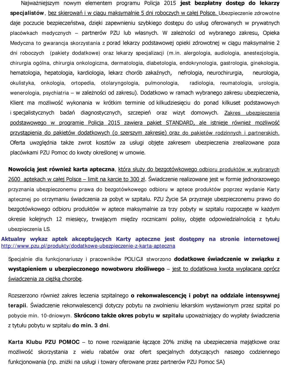 W zależności od wybranego zakresu, Opieka Medyczna to gwarancja skorzystania z porad lekarzy podstawowej opieki zdrowotnej w ciągu maksymalnie 2 dni roboczych (pakiety dodatkowe) oraz lekarzy