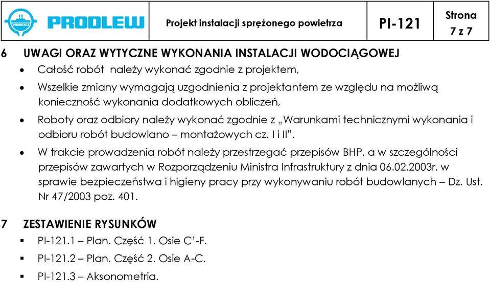 W trakcie prowadzenia robót należy przestrzegać przepisów BHP, a w szczególności przepisów zawartych w Rozporządzeniu Ministra Infrastruktury z dnia 06.02.2003r.