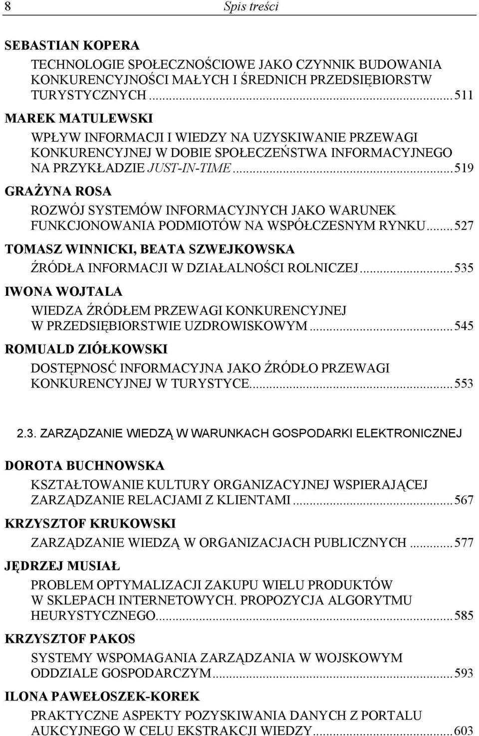 ..519 GRAŻYNA ROSA ROZWÓJ SYSTEMÓW INFORMACYJNYCH JAKO WARUNEK FUNKCJONOWANIA PODMIOTÓW NA WSPÓŁCZESNYM RYNKU...527 TOMASZ WINNICKI, BEATA SZWEJKOWSKA ŹRÓDŁA INFORMACJI W DZIAŁALNOŚCI ROLNICZEJ.