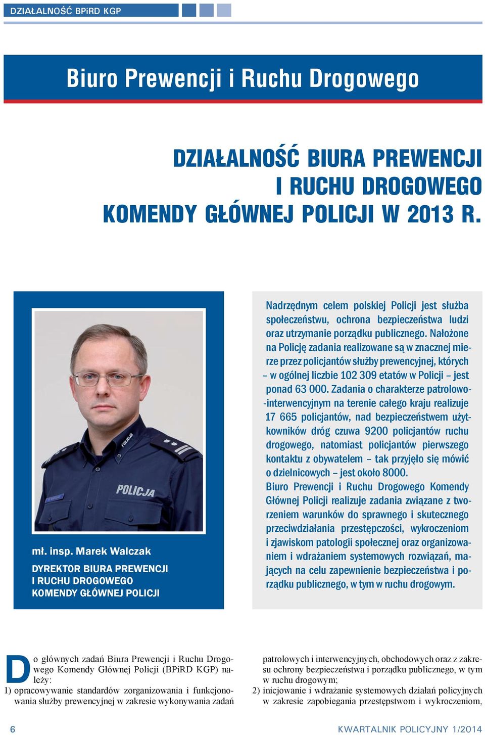 publicznego. Nałożone na Policję zadania realizowane są w znacznej mierze przez policjantów służby prewencyjnej, których w ogólnej liczbie 102 309 etatów w Policji jest ponad 63 000.