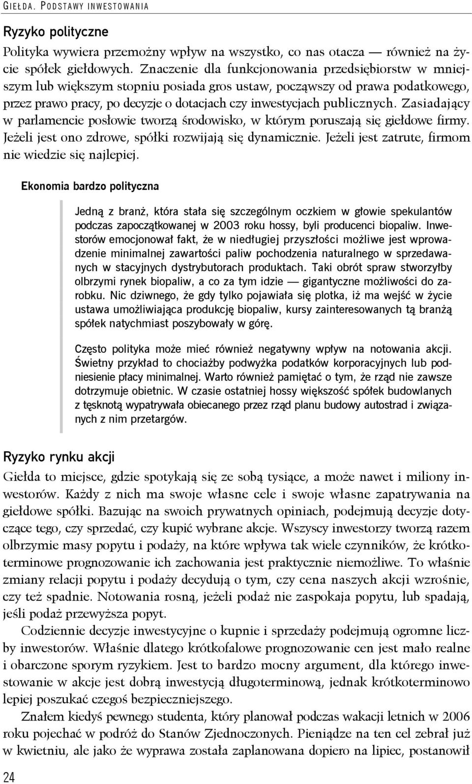 publicznych. Zasiadający w parlamencie posłowie tworzą środowisko, w którym poruszają się giełdowe firmy. Jeżeli jest ono zdrowe, spółki rozwijają się dynamicznie.