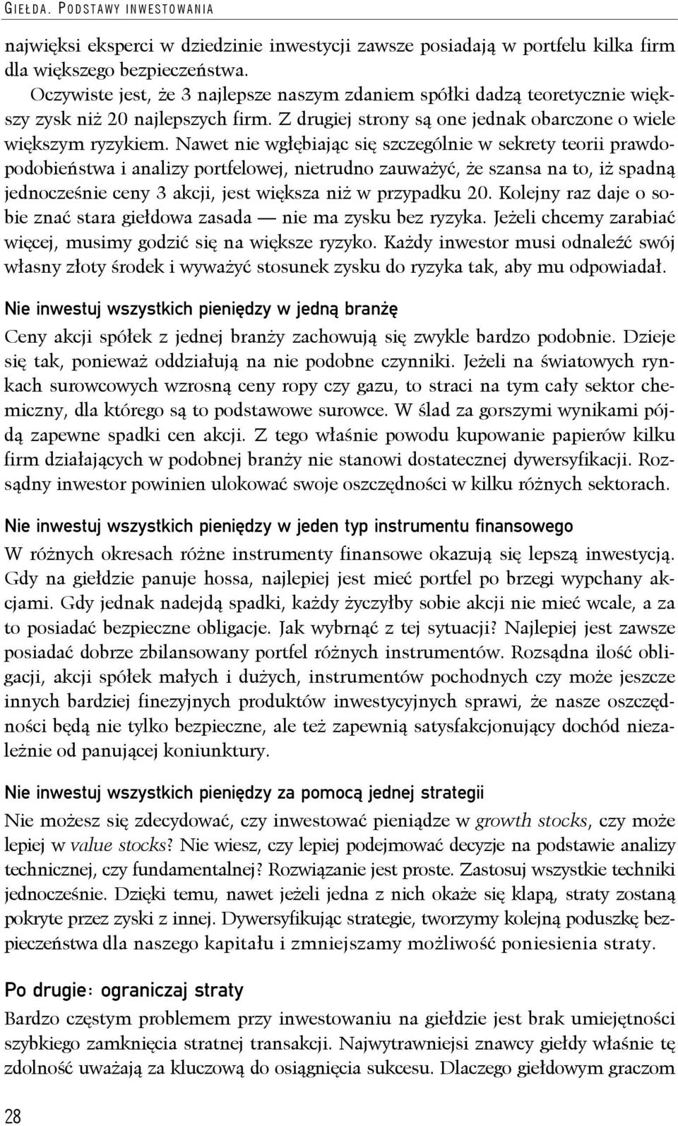 Nawet nie wgłębiając się szczególnie w sekrety teorii prawdopodobieństwa i analizy portfelowej, nietrudno zauważyć, że szansa na to, iż spadną jednocześnie ceny 3 akcji, jest większa niż w przypadku