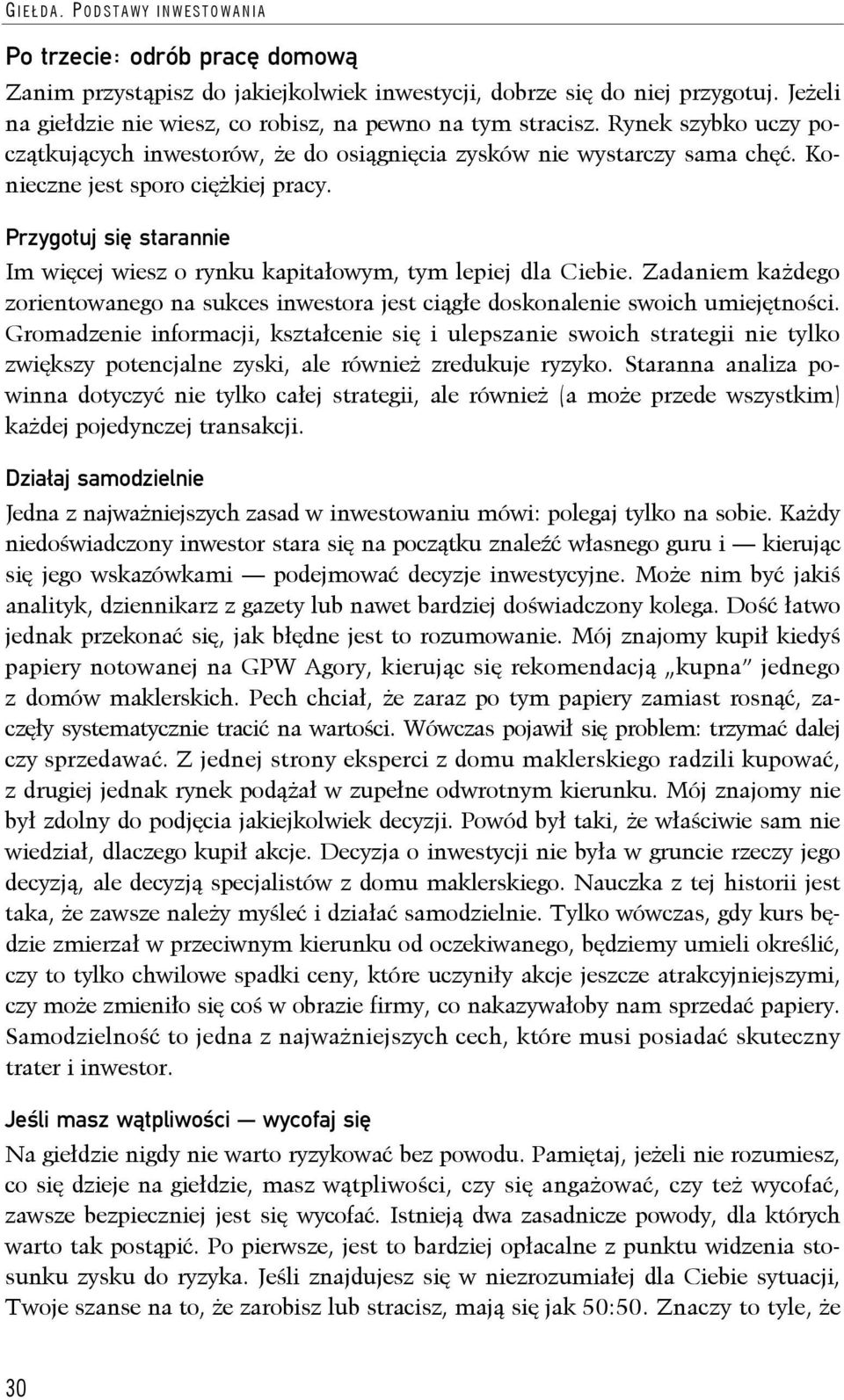 Przygotuj się starannie Im więcej wiesz o rynku kapitałowym, tym lepiej dla Ciebie. Zadaniem każdego zorientowanego na sukces inwestora jest ciągłe doskonalenie swoich umiejętności.