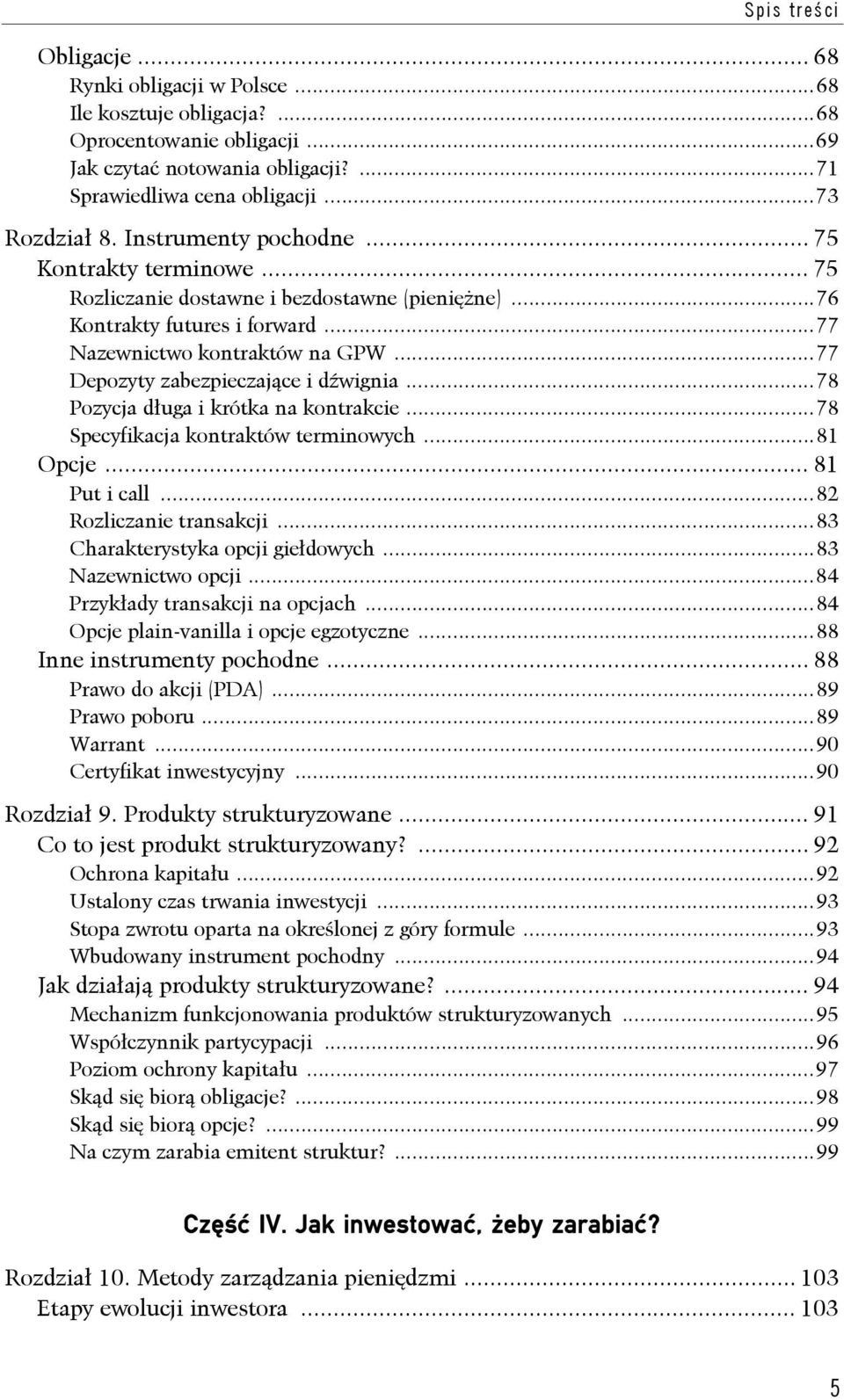 ..77 Depozyty zabezpieczające i dźwignia...78 Pozycja długa i krótka na kontrakcie...78 Specyfikacja kontraktów terminowych...81 Opcje... 81 Put i call...82 Rozliczanie transakcji.