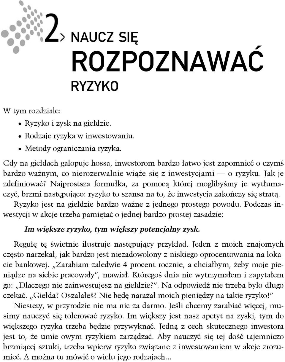 Najprostsza formułka, za pomocą której moglibyśmy je wytłumaczyć, brzmi następująco: ryzyko to szansa na to, że inwestycja zakończy się stratą.