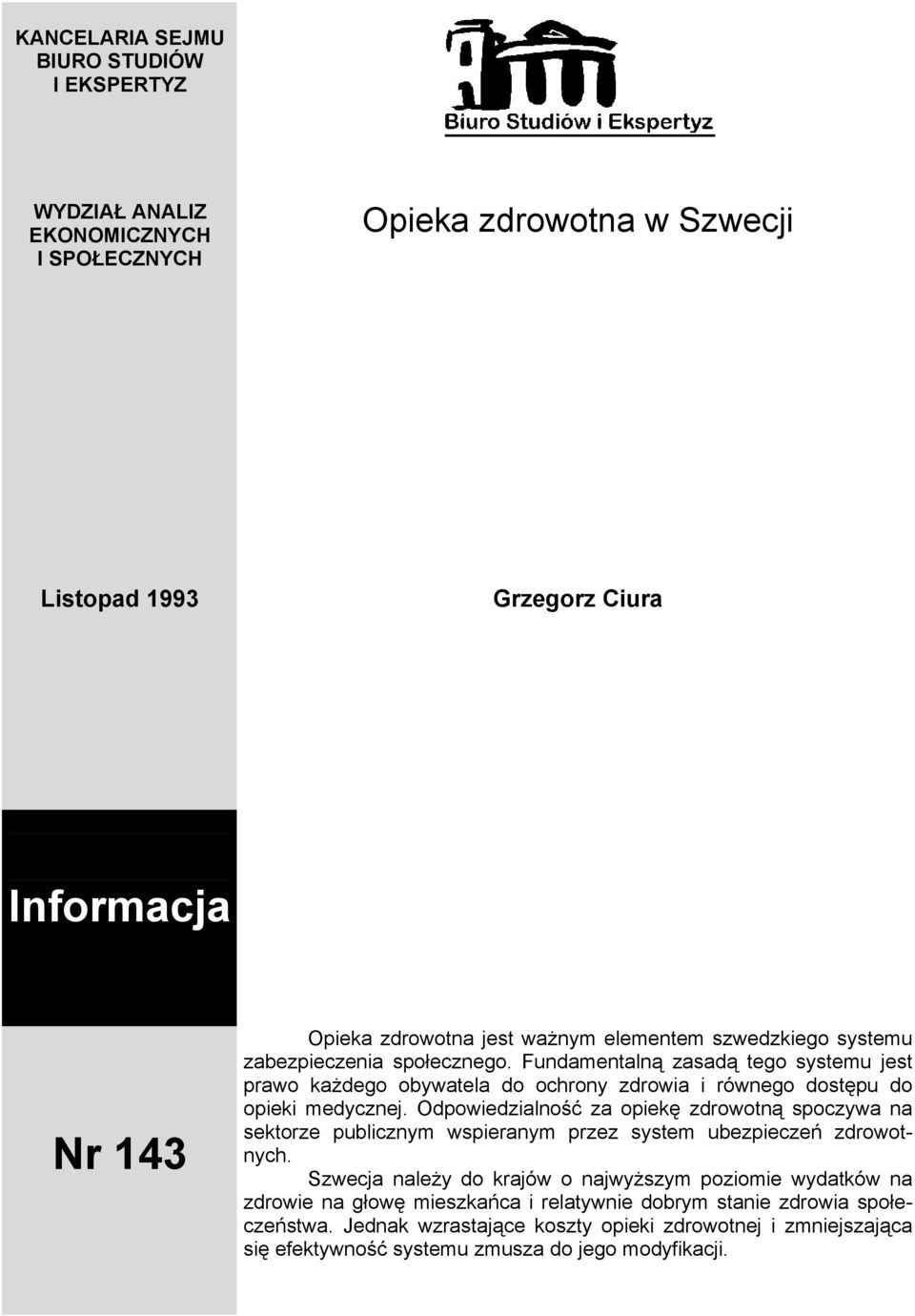 Fundamentalną zasadą tego systemu jest prawo każdego obywatela do ochrony zdrowia i równego dostępu do opieki medycznej.