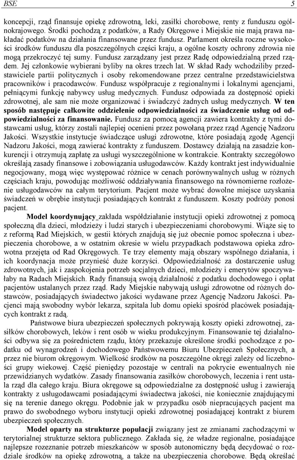 Parlament określa roczne wysokości środków funduszu dla poszczególnych części kraju, a ogólne koszty ochrony zdrowia nie mogą przekroczyć tej sumy.