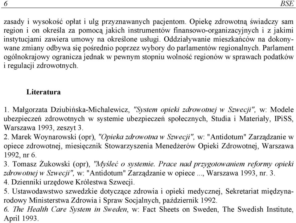 Oddziaływanie mieszkańców na dokonywane zmiany odbywa się pośrednio poprzez wybory do parlamentów regionalnych.