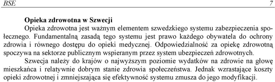 Odpowiedzialność za opiekę zdrowotną spoczywa na sektorze publicznym wspieranym przez system ubezpieczeń zdrowotnych.