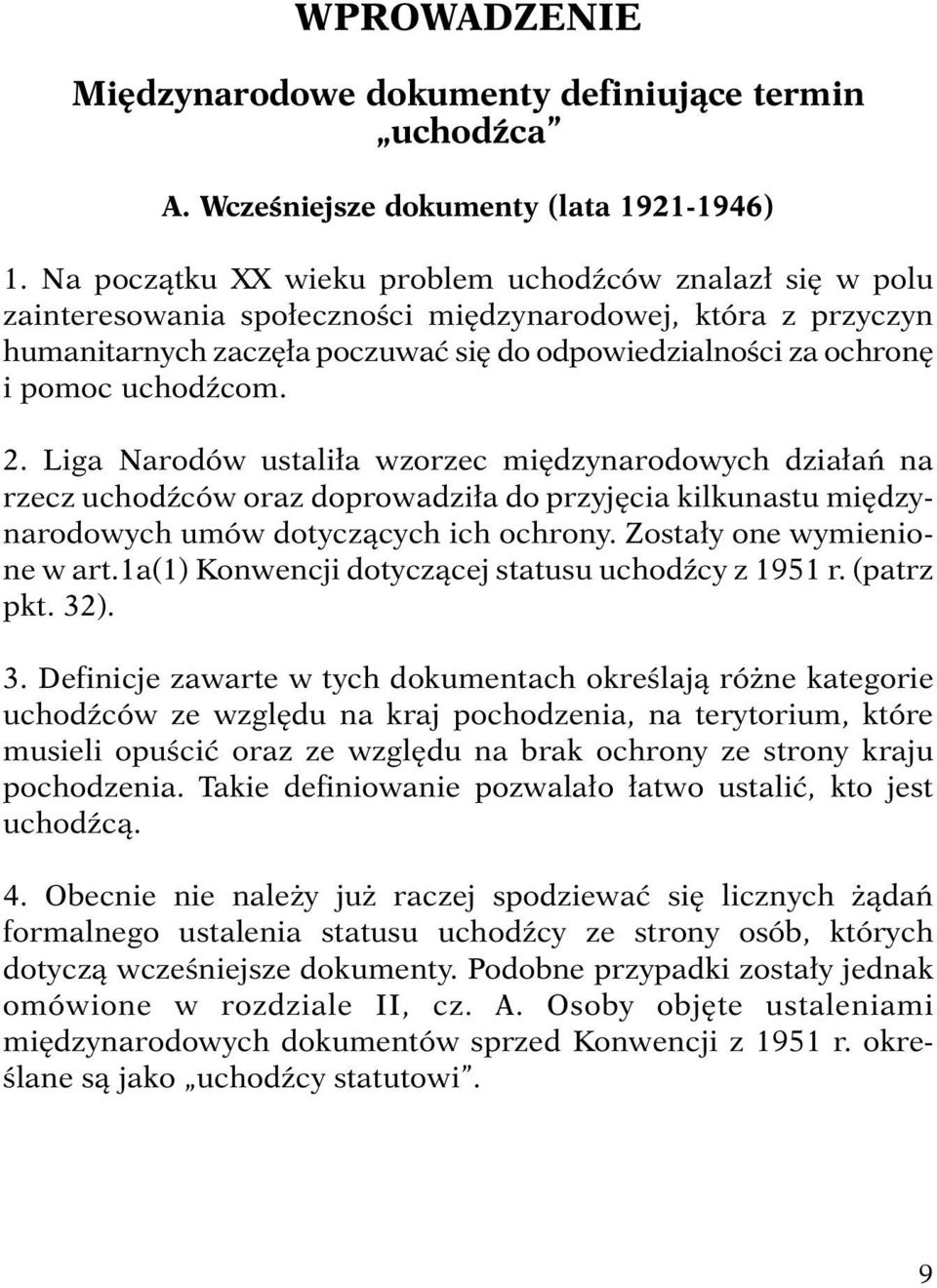 uchodźcom. 2. Liga Narodów ustaliła wzorzec międzynarodowych działań na rzecz uchodźców oraz doprowadziła do przyjęcia kilkunastu międzynarodowych umów dotyczących ich ochrony.