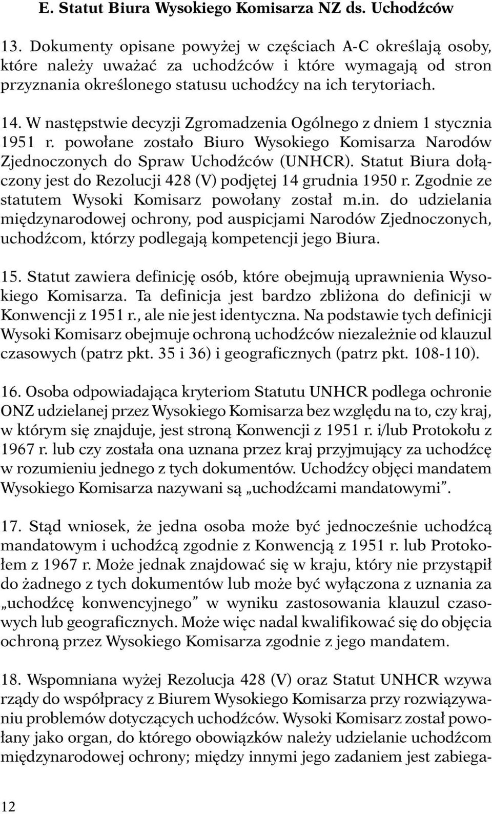 W następstwie decyzji Zgromadzenia Ogólnego z dniem 1 stycznia 1951 r. powołane zostało Biuro Wysokiego Komisarza Narodów Zjednoczonych do Spraw Uchodźców (UNHCR).