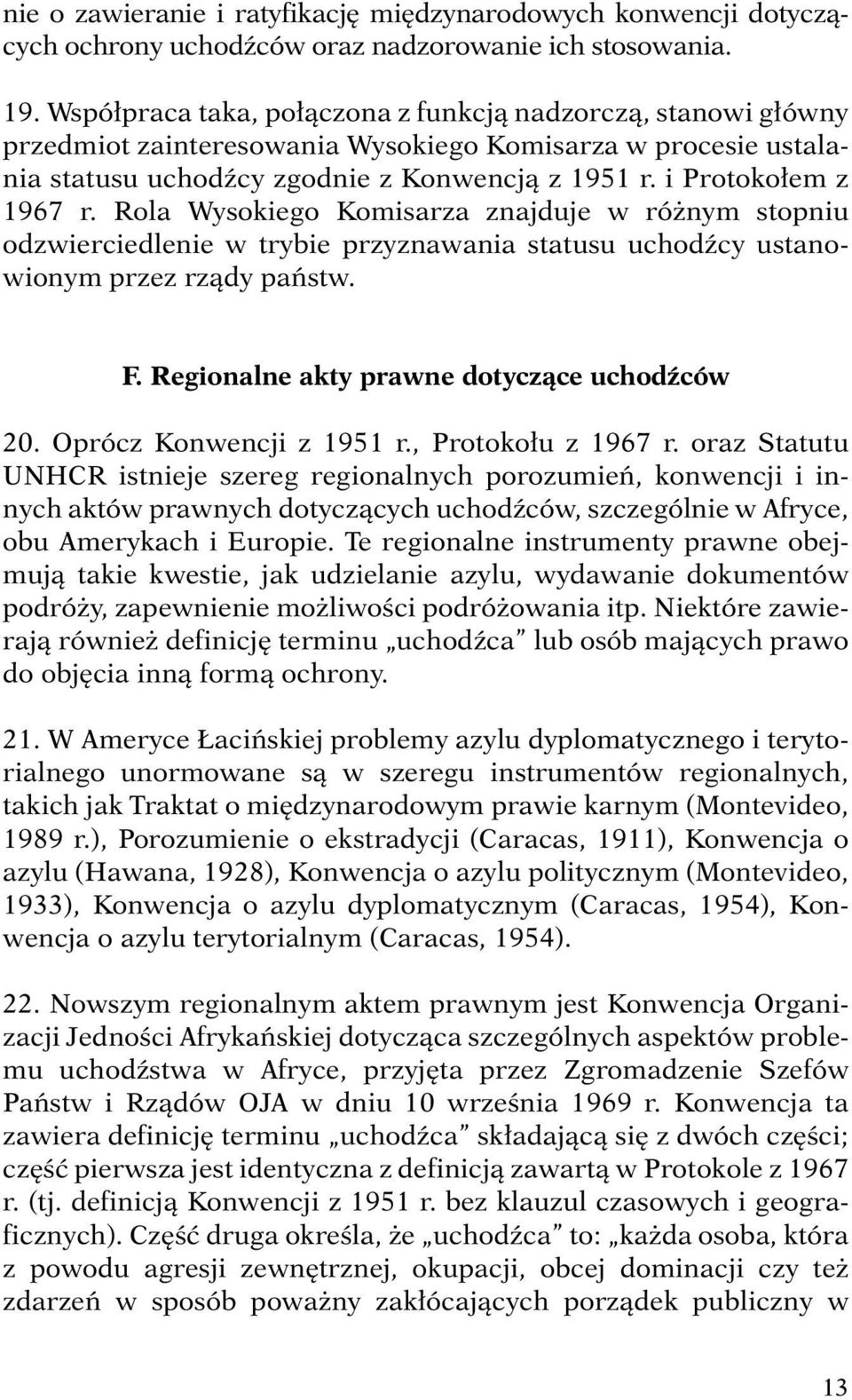 Rola Wysokiego Komisarza znajduje w różnym stopniu odzwierciedlenie w trybie przyznawania statusu uchodźcy ustanowionym przez rządy państw. F. Regionalne akty prawne dotyczące uchodźców 20.