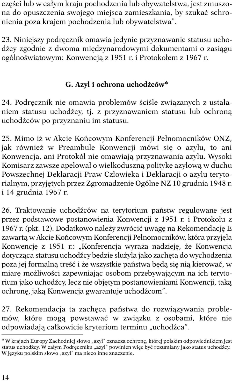 Azyl i ochrona uchodźców* 24. Podręcznik nie omawia problemów ściśle związanych z ustalaniem statusu uchodźcy, tj. z przyznawaniem statusu lub ochroną uchodźców po przyznaniu im statusu. 25.